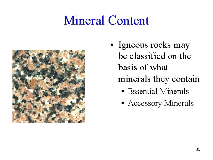 Mineral Content • Igneous rocks may be classified on the basis of what minerals