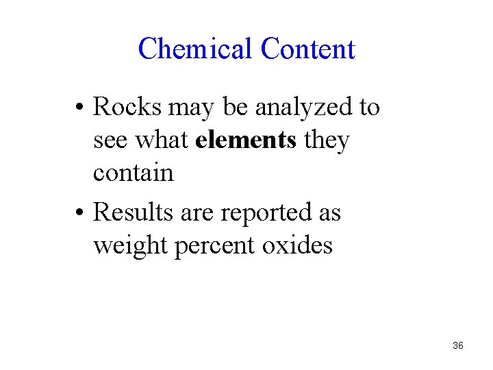 Chemical Content • Rocks may be analyzed to see what elements they contain •