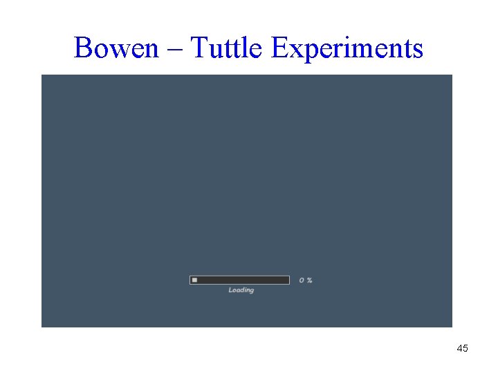 Bowen – Tuttle Experiments 45 