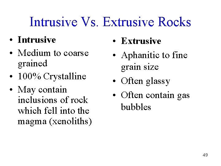 Intrusive Vs. Extrusive Rocks • Intrusive • Medium to coarse grained • 100% Crystalline