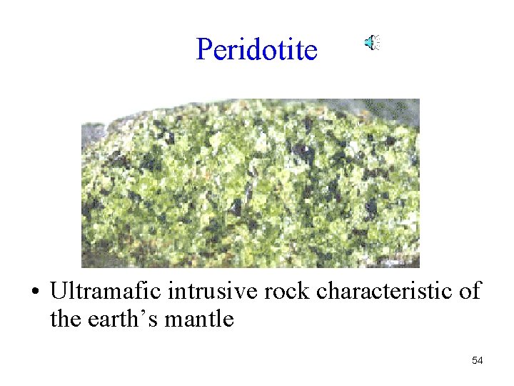 Peridotite • Ultramafic intrusive rock characteristic of the earth’s mantle 54 