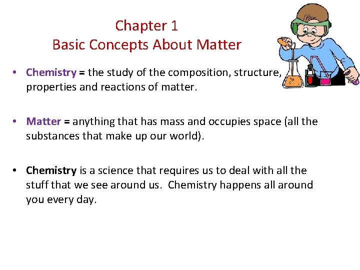 Chapter 1 Basic Concepts About Matter • Chemistry = the study of the composition,