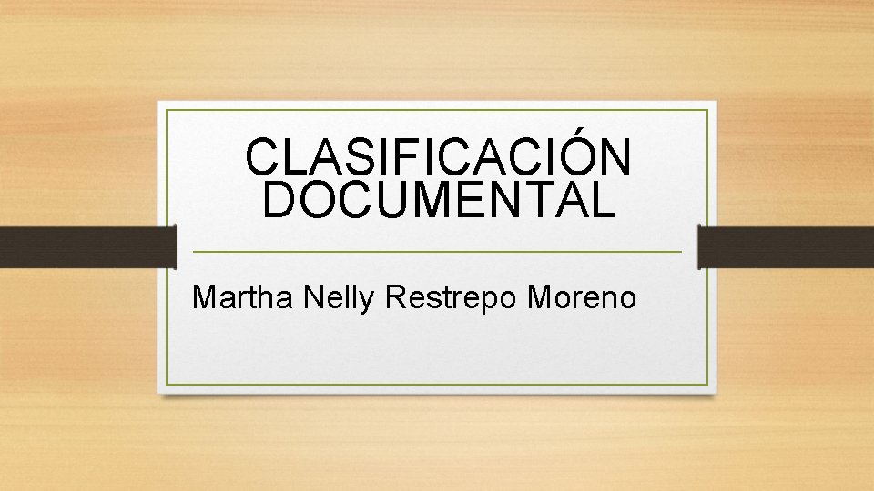 CLASIFICACIÓN DOCUMENTAL Martha Nelly Restrepo Moreno 