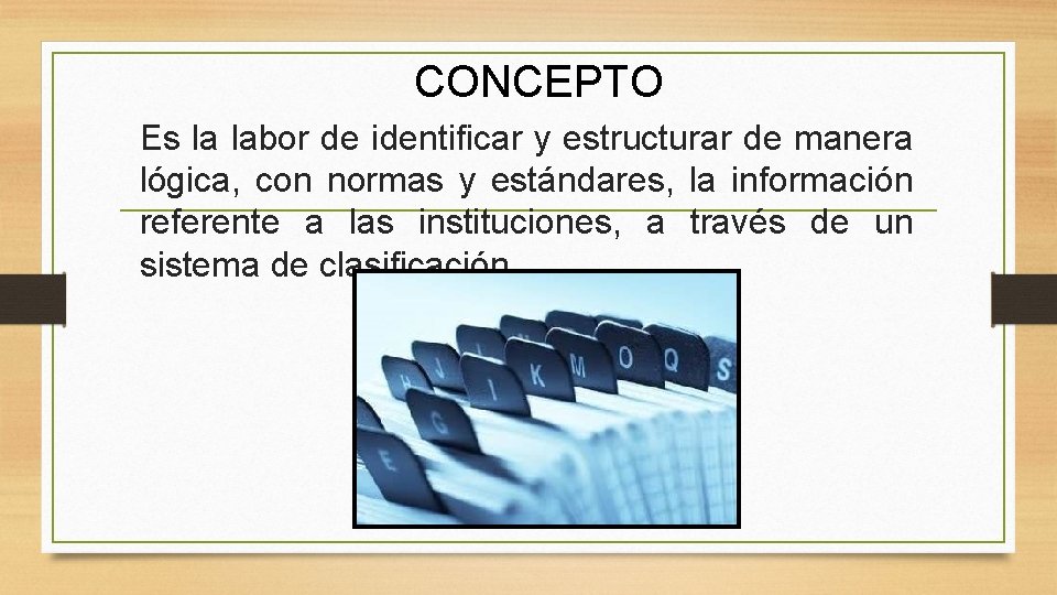 CONCEPTO Es la labor de identificar y estructurar de manera lógica, con normas y