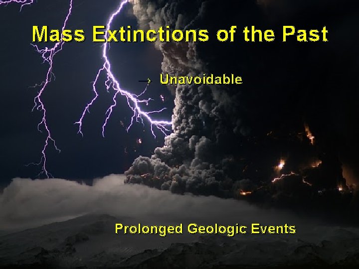 Mass Extinctions of the Past → Unavoidable Prolonged Geologic Events 