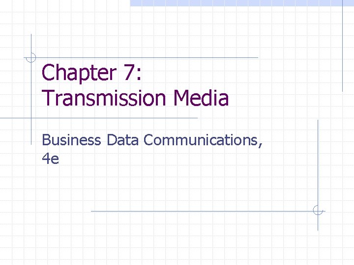 Chapter 7: Transmission Media Business Data Communications, 4 e 