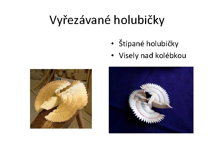 Vyřezávané holubičky • Štípané holubičky • Visely nad kolébkou 