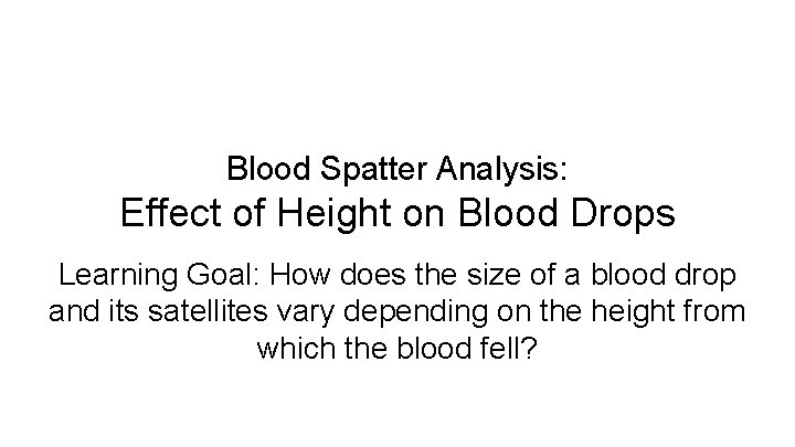 Blood Spatter Analysis: Effect of Height on Blood Drops Learning Goal: How does the
