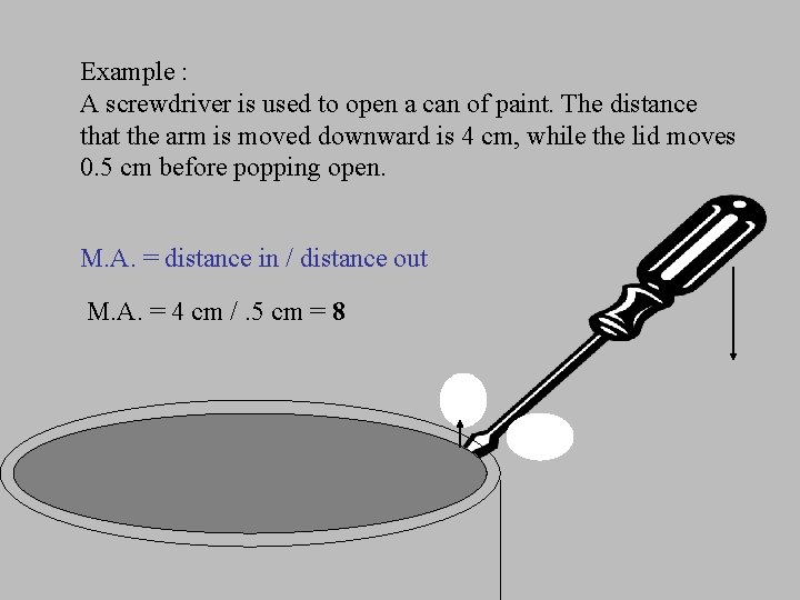 Example : A screwdriver is used to open a can of paint. The distance