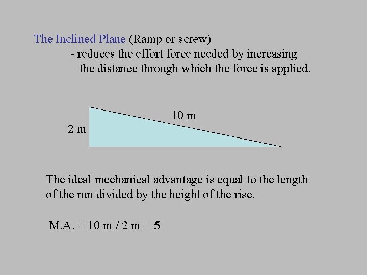 The Inclined Plane (Ramp or screw) - reduces the effort force needed by increasing