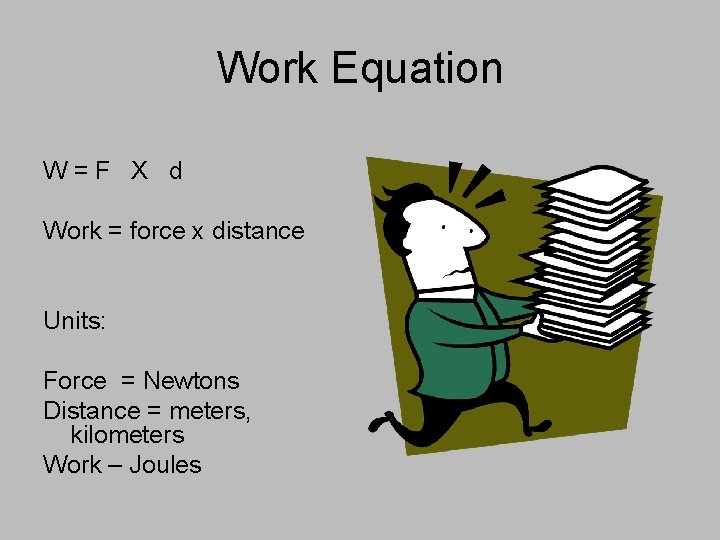 Work Equation W=F X d Work = force x distance Units: Force = Newtons