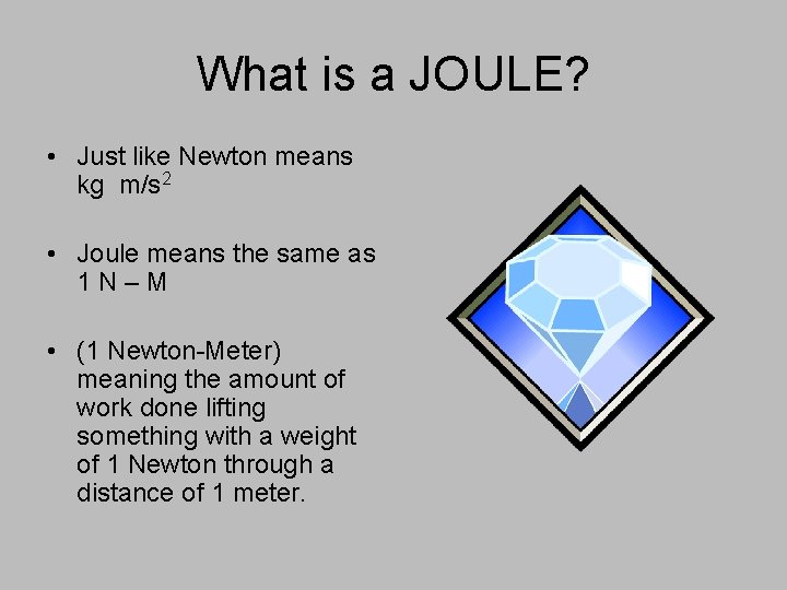 What is a JOULE? • Just like Newton means kg m/s 2 • Joule