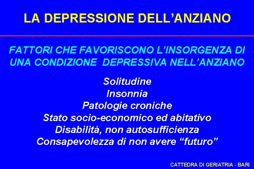 LA DEPRESSIONE DELL’ANZIANO FATTORI CHE FAVORISCONO L’INSORGENZA DI UNA CONDIZIONE DEPRESSIVA NELL’ANZIANO Solitudine Insonnia