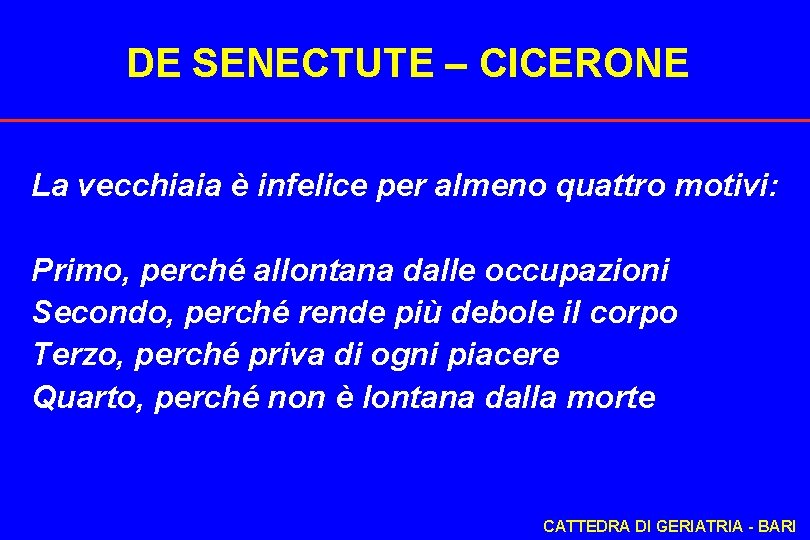 DE SENECTUTE – CICERONE La vecchiaia è infelice per almeno quattro motivi: Primo, perché