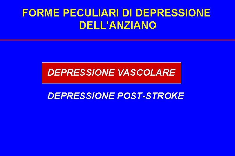 FORME PECULIARI DI DEPRESSIONE DELL’ANZIANO DEPRESSIONE VASCOLARE DEPRESSIONE POST-STROKE 