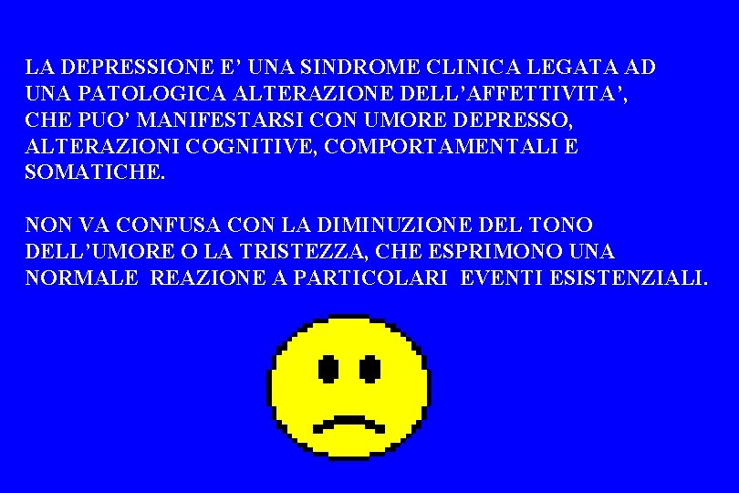 LA DEPRESSIONE E’ UNA SINDROME CLINICA LEGATA AD UNA PATOLOGICA ALTERAZIONE DELL’AFFETTIVITA’, CHE PUO’