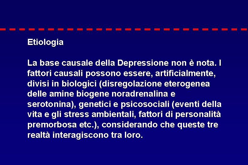 Etiologia La base causale della Depressione non è nota. I fattori causali possono essere,