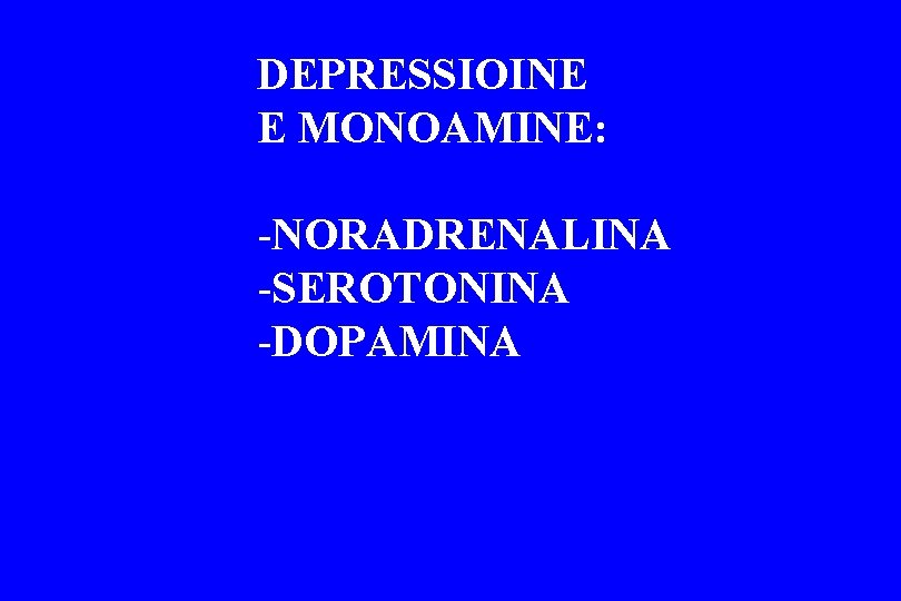 DEPRESSIOINE E MONOAMINE: -NORADRENALINA -SEROTONINA -DOPAMINA 