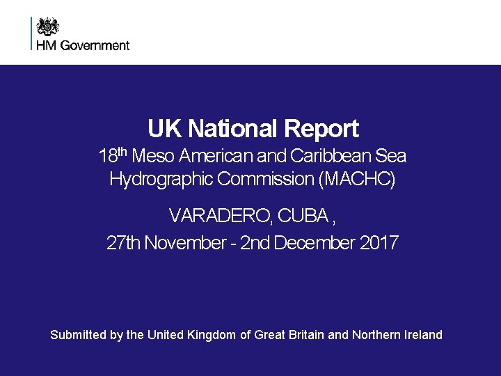 UK National Report 18 th Meso American and Caribbean Sea Hydrographic Commission (MACHC) VARADERO, UK National Report 18 th Meso American and Caribbean Sea Hydrographic Commission (MACHC) VARADERO,