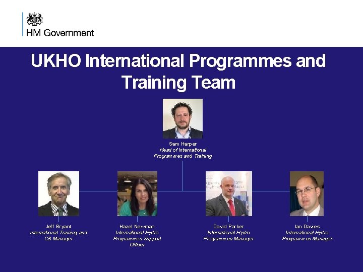 UKHO International Programmes and Training Team Sam Harper Head of International Programmes and Training UKHO International Programmes and Training Team Sam Harper Head of International Programmes and Training