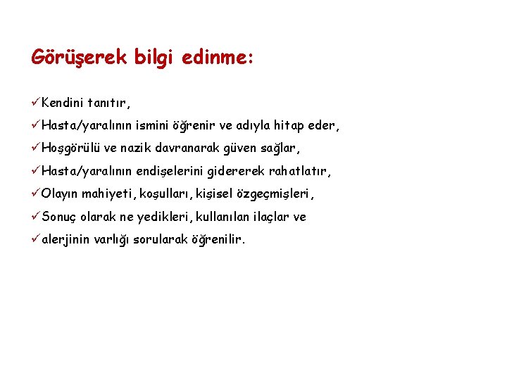 Görüşerek bilgi edinme: üKendini tanıtır, üHasta/yaralının ismini öğrenir ve adıyla hitap eder, üHoşgörülü ve