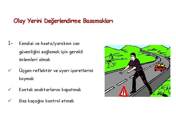 Olay Yerini Değerlendirme Basamakları 1 - Kendisi ve hasta/yaralının can güvenliğini sağlamak için gerekli