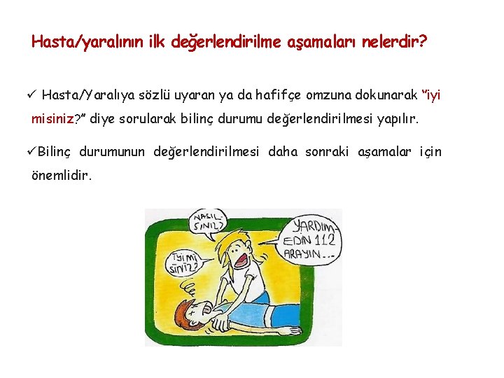 Hasta/yaralının ilk değerlendirilme aşamaları nelerdir? ü Hasta/Yaralıya sözlü uyaran ya da hafifçe omzuna dokunarak