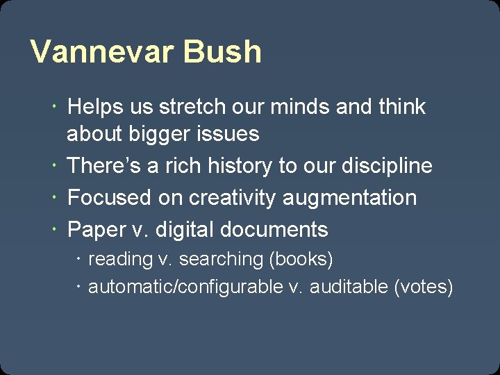 Vannevar Bush Helps us stretch our minds and think about bigger issues There’s a