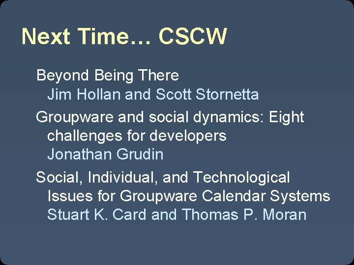Next Time… CSCW Beyond Being There Jim Hollan and Scott Stornetta Groupware and social