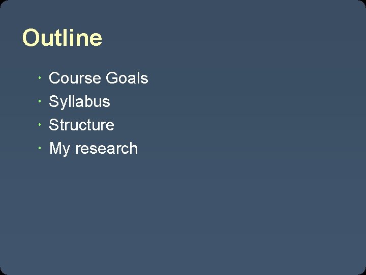 Outline Course Goals Syllabus Structure My research 