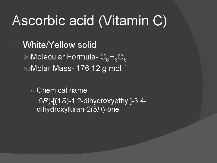 Ascorbic acid (Vitamin C) White/Yellow solid Molecular Formula- C 6 H 8 O 6