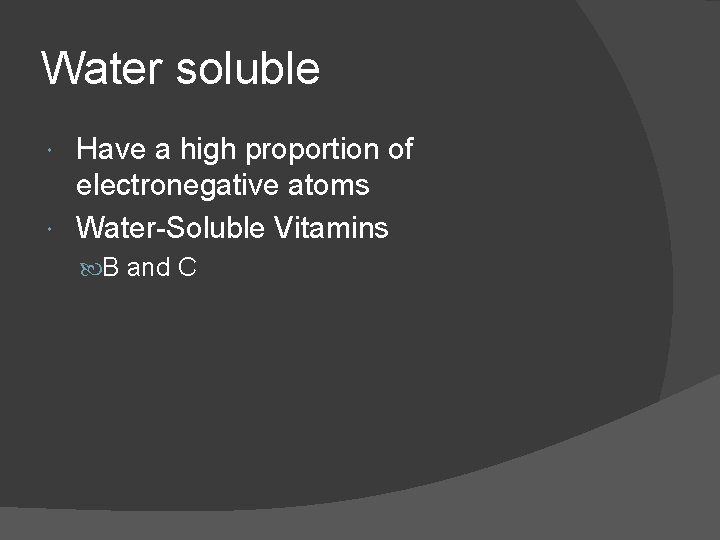 Water soluble Have a high proportion of electronegative atoms Water-Soluble Vitamins B and C