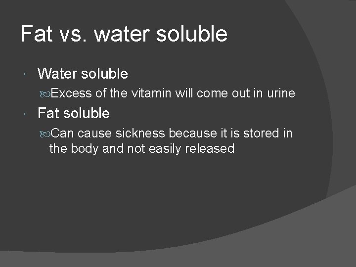 Fat vs. water soluble Water soluble Excess of the vitamin will come out in
