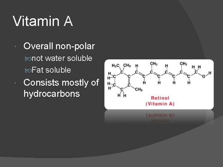Vitamin A Overall non-polar not water soluble Fat soluble Consists mostly of hydrocarbons 