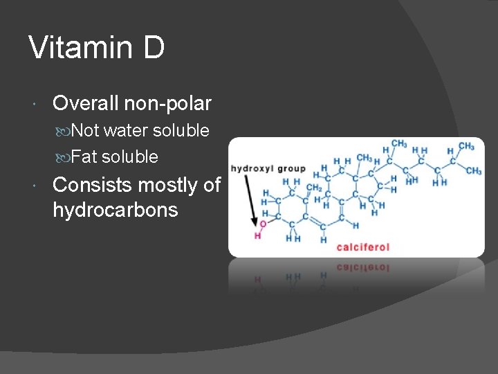 Vitamin D Overall non-polar Not water soluble Fat soluble Consists mostly of hydrocarbons 