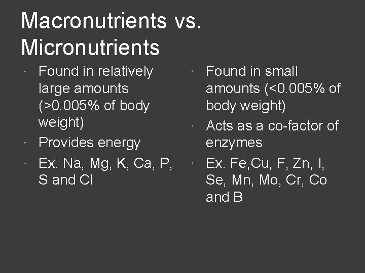 Macronutrients vs. Micronutrients Found in relatively large amounts (>0. 005% of body weight) Provides