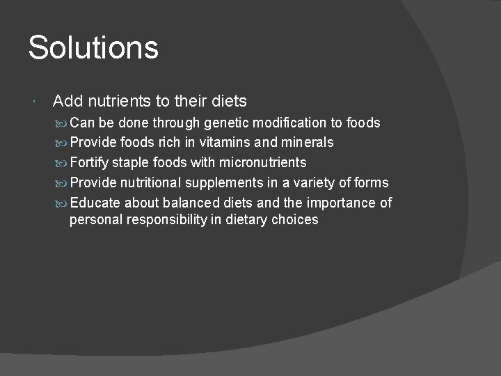 Solutions Add nutrients to their diets Can be done through genetic modification to foods