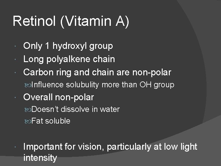 Retinol (Vitamin A) Only 1 hydroxyl group Long polyalkene chain Carbon ring and chain