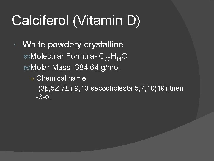 Calciferol (Vitamin D) White powdery crystalline Molecular Formula- C 27 H 44 O Molar