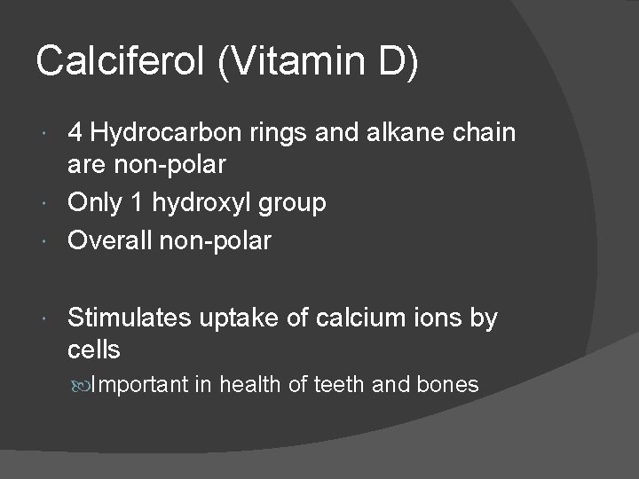 Calciferol (Vitamin D) 4 Hydrocarbon rings and alkane chain are non-polar Only 1 hydroxyl