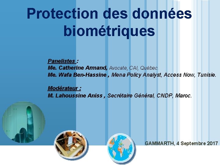 Protection des données biométriques Panelistes : Me. Catherine Armand, Avocate, CAI, Québec. Me. Wafa