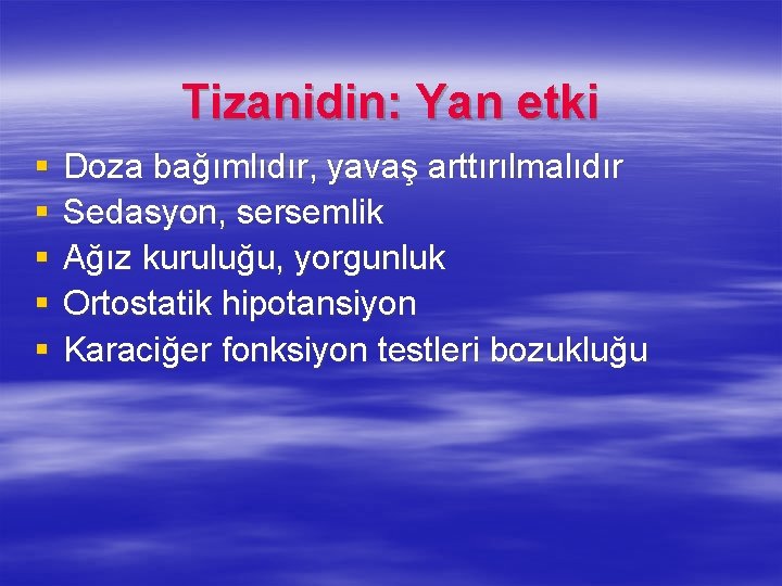 Tizanidin: Yan etki § § § Doza bağımlıdır, yavaş arttırılmalıdır Sedasyon, sersemlik Ağız kuruluğu,