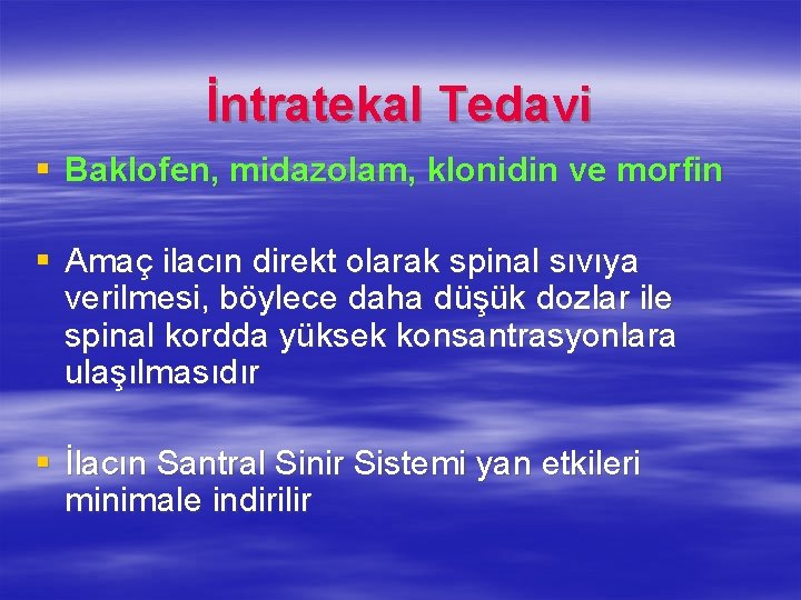 İntratekal Tedavi § Baklofen, midazolam, klonidin ve morfin § Amaç ilacın direkt olarak spinal