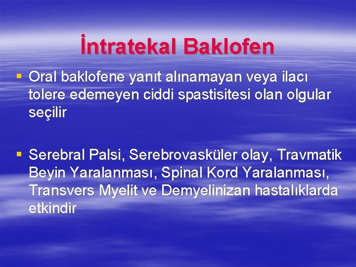 İntratekal Baklofen § Oral baklofene yanıt alınamayan veya ilacı tolere edemeyen ciddi spastisitesi olan