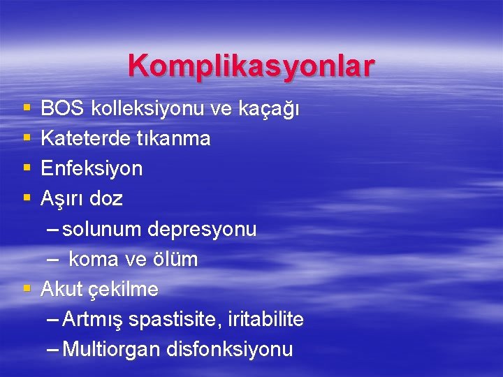 Komplikasyonlar § § BOS kolleksiyonu ve kaçağı Kateterde tıkanma Enfeksiyon Aşırı doz – solunum