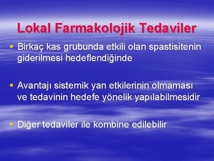 Lokal Farmakolojik Tedaviler § Birkaç kas grubunda etkili olan spastisitenin giderilmesi hedeflendiğinde § Avantajı