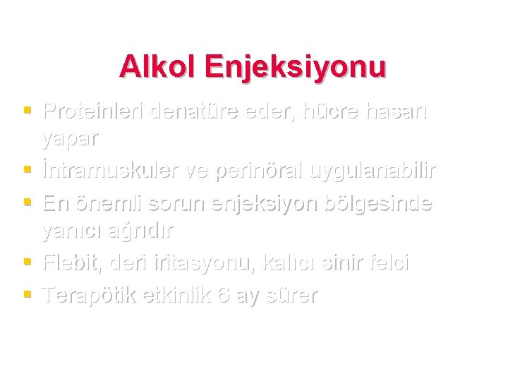 Alkol Enjeksiyonu § Proteinleri denatüre eder, hücre hasarı yapar § İntramuskuler ve perinöral uygulanabilir Alkol Enjeksiyonu § Proteinleri denatüre eder, hücre hasarı yapar § İntramuskuler ve perinöral uygulanabilir