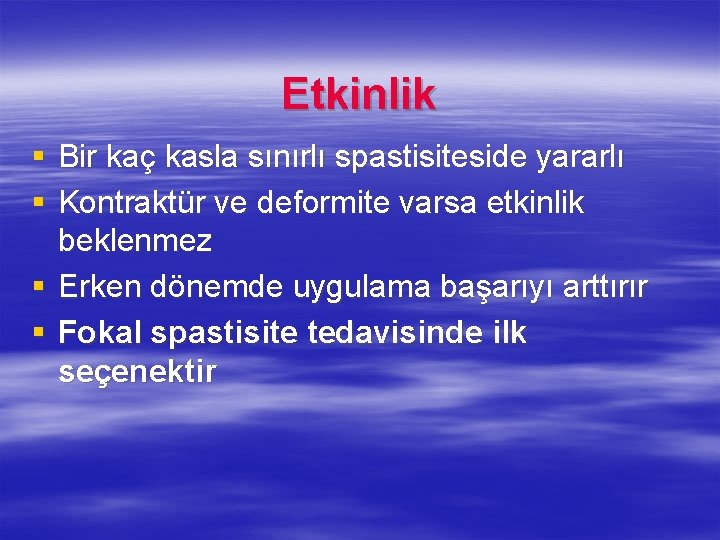 Etkinlik § Bir kaç kasla sınırlı spastisiteside yararlı § Kontraktür ve deformite varsa etkinlik