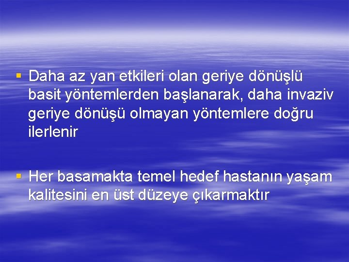 § Daha az yan etkileri olan geriye dönüşlü basit yöntemlerden başlanarak, daha invaziv geriye