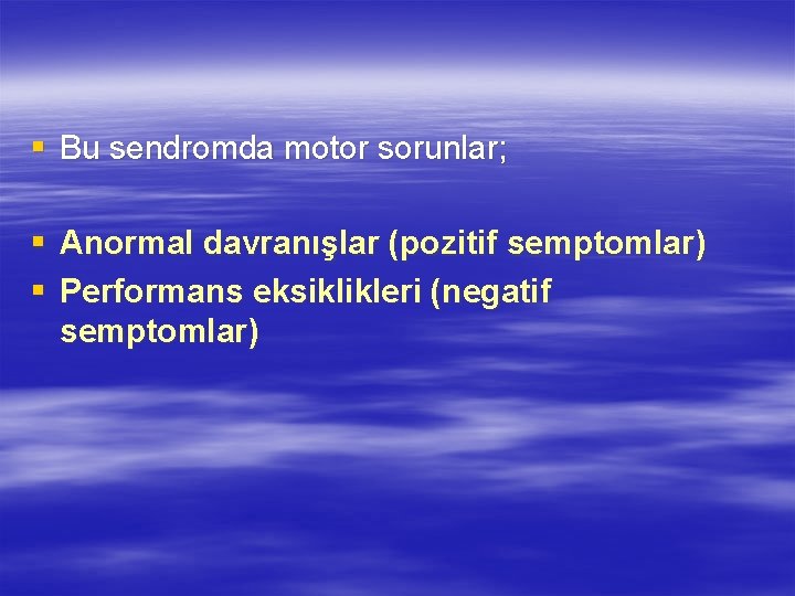 § Bu sendromda motor sorunlar; § Anormal davranışlar (pozitif semptomlar) § Performans eksiklikleri (negatif